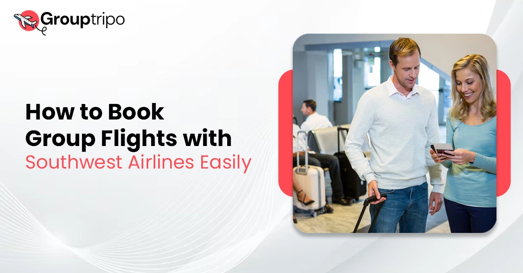 How to Book Group Flights with Southwest Airlines Easily