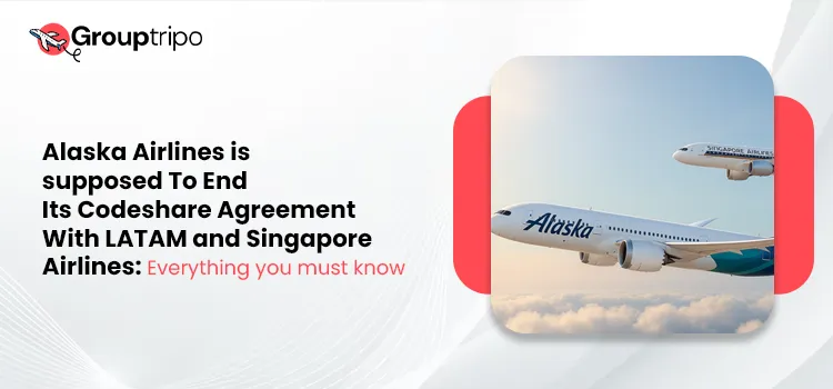 Alaska Airlines is supposed To End Its Codeshare Agreement With LATAM and Singapore Airlines Everything you must know