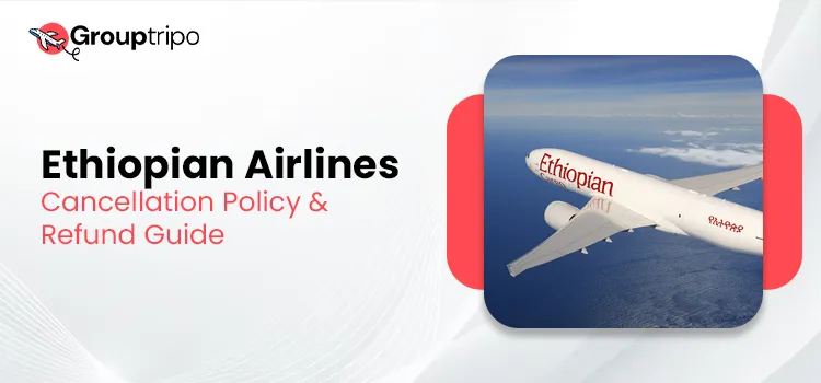 Ethiopian Airlines Cancellation Policy & Refund Guide