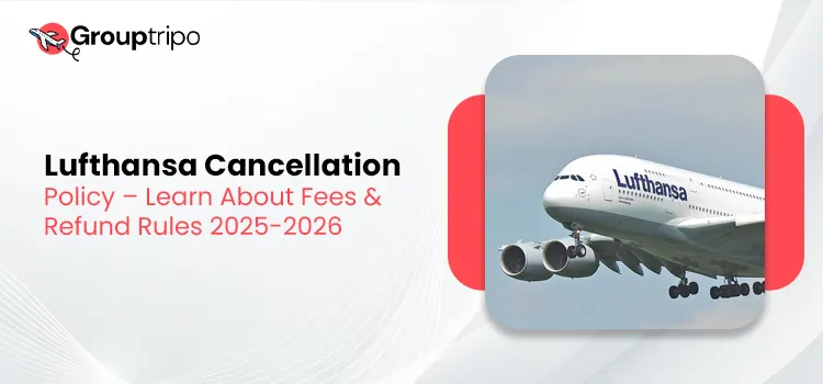Lufthansa Cancellation Policy – Learn About Fees & Refund Rules 2025-2026