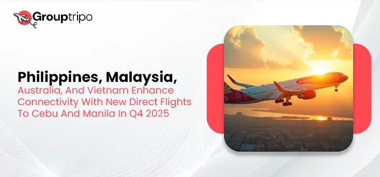 Philippines, Malaysia, Australia, And Vietnam Enhance Connectivity With New Direct Flights To Cebu And Manila In Q4 2025