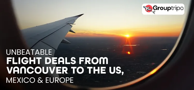 Unbeatable Flight Deals from Vancouver to the US, Mexico & Europe