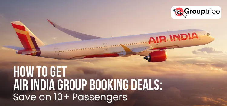 How to Get Air India Group Booking Deals Save on 10+ Passengers